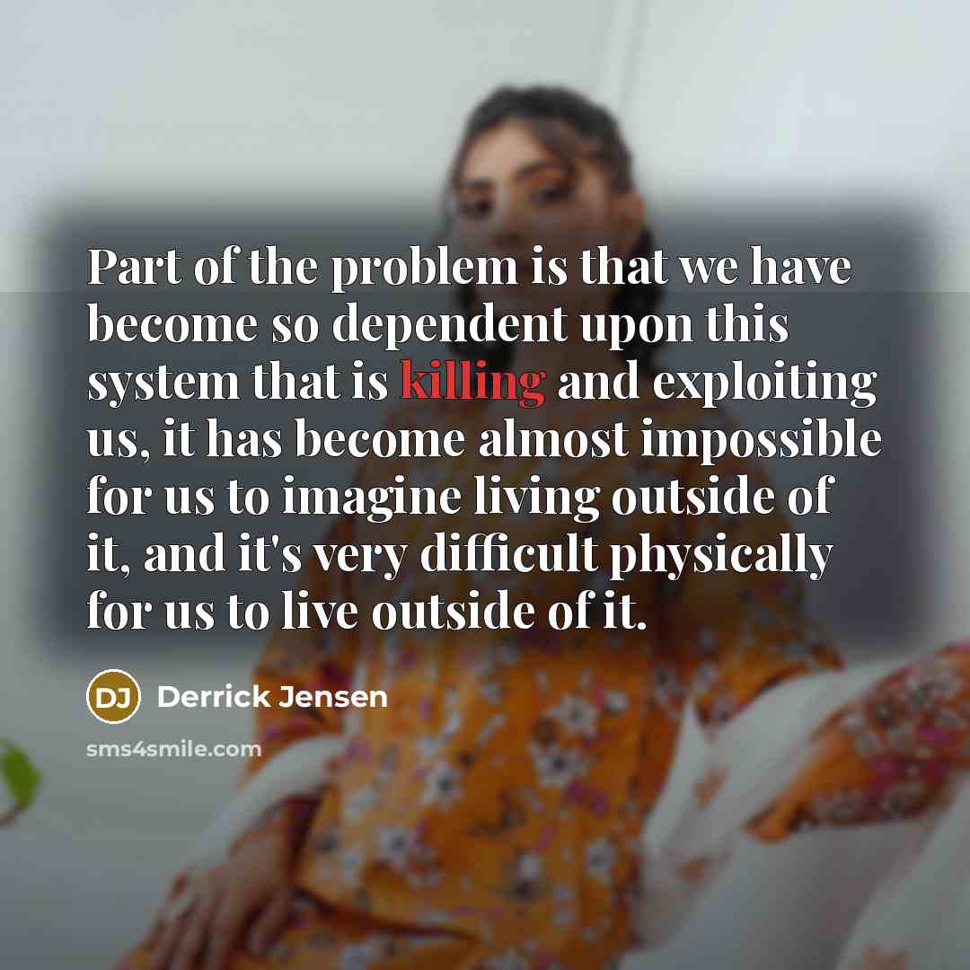 “Part of the problem is that we have become so…” quote by Derrick Jensen