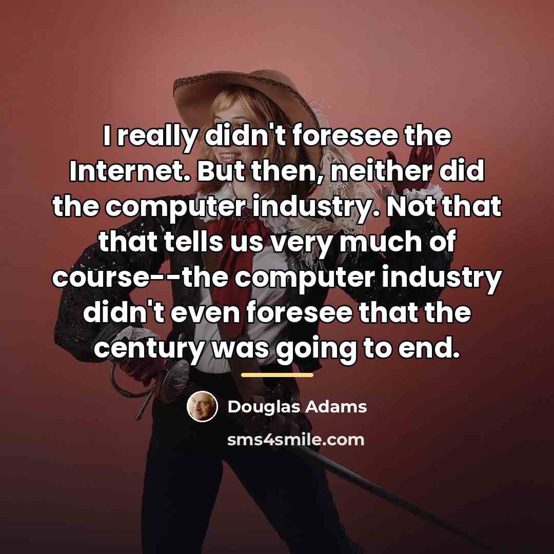 “I really didn't foresee the Internet. But then, neither did…” quote by Douglas Adams