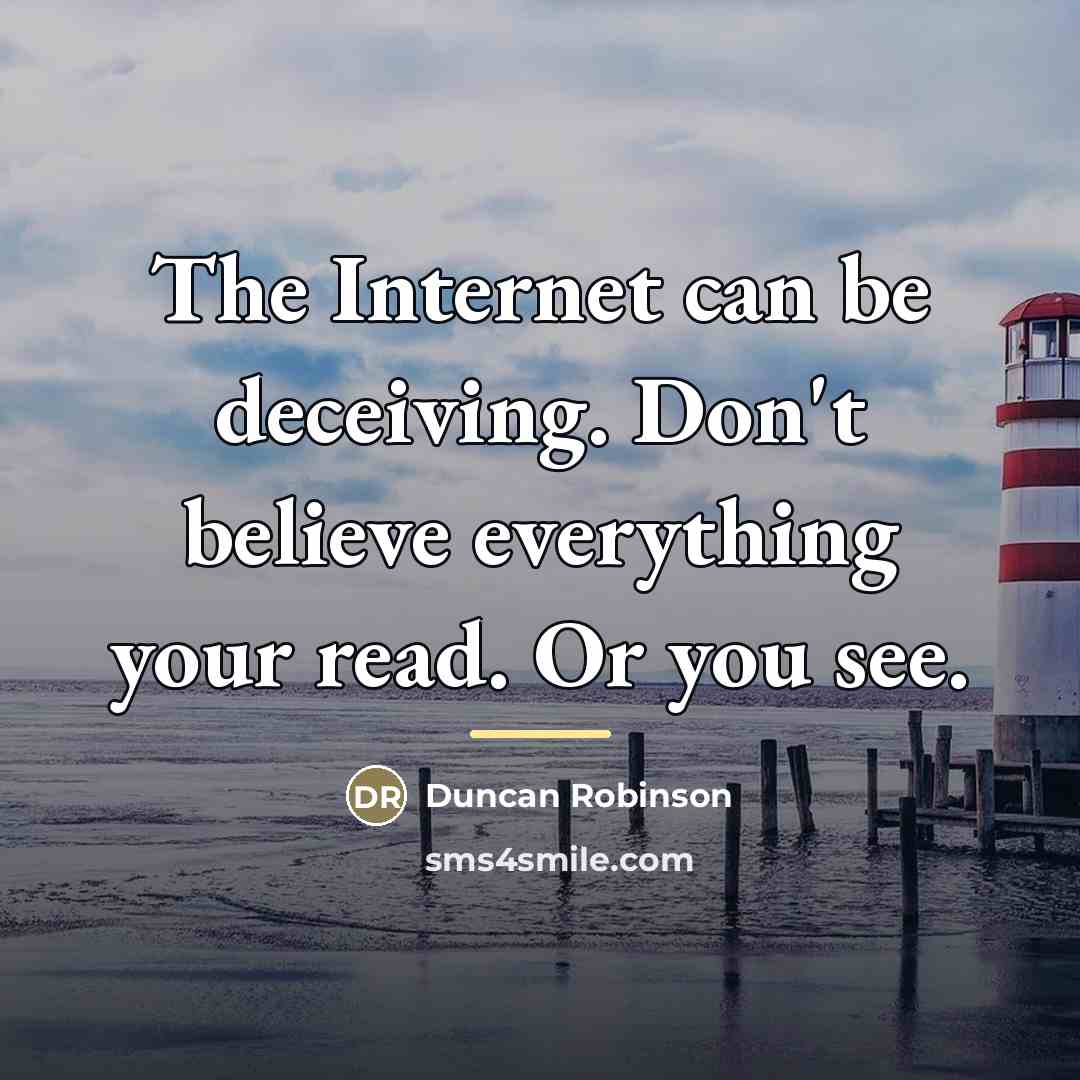 “The Internet can be deceiving. Don't believe everything your read.…” quote by Duncan Robinson