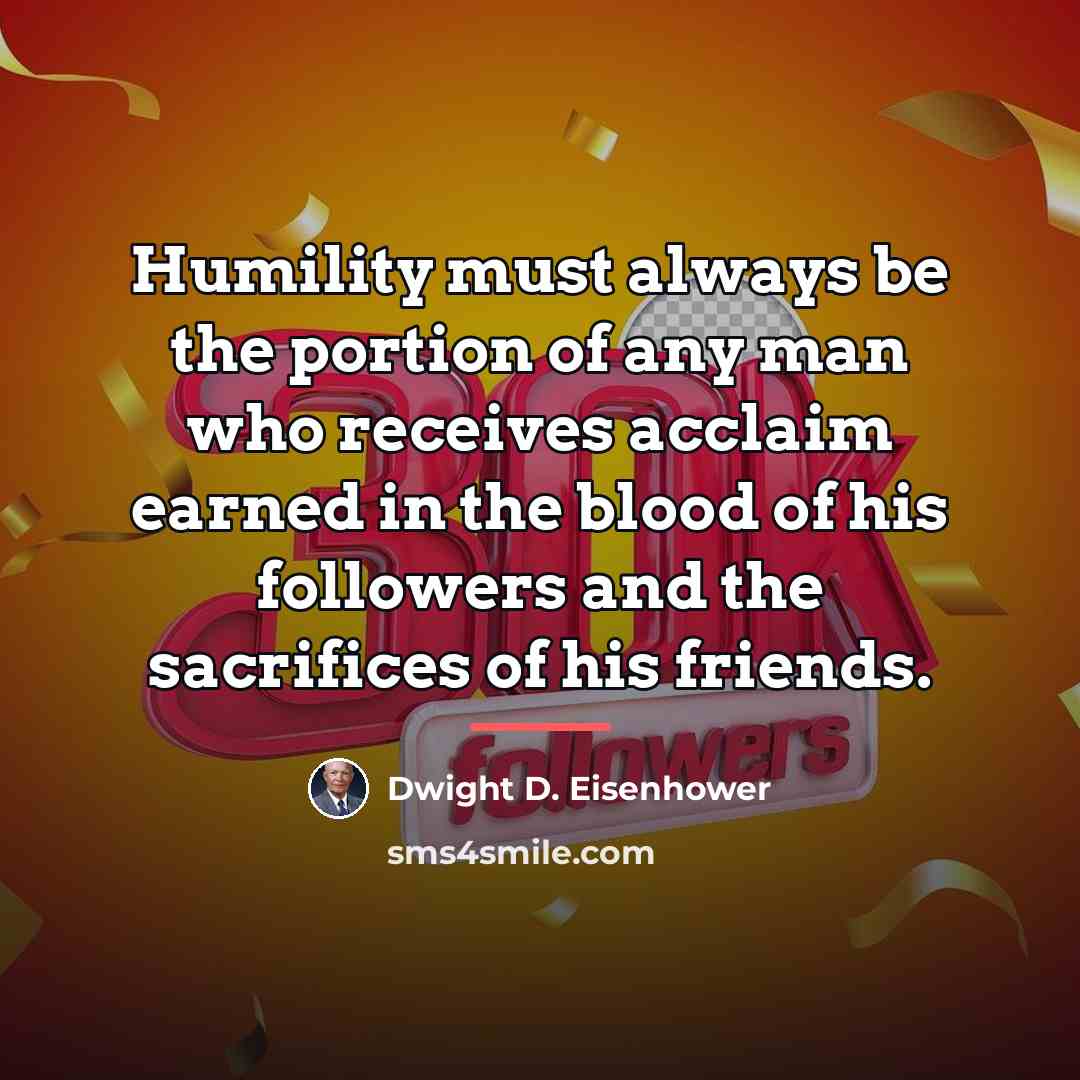 “Humility must always be the portion of any man who…” quote by Dwight D. Eisenhower