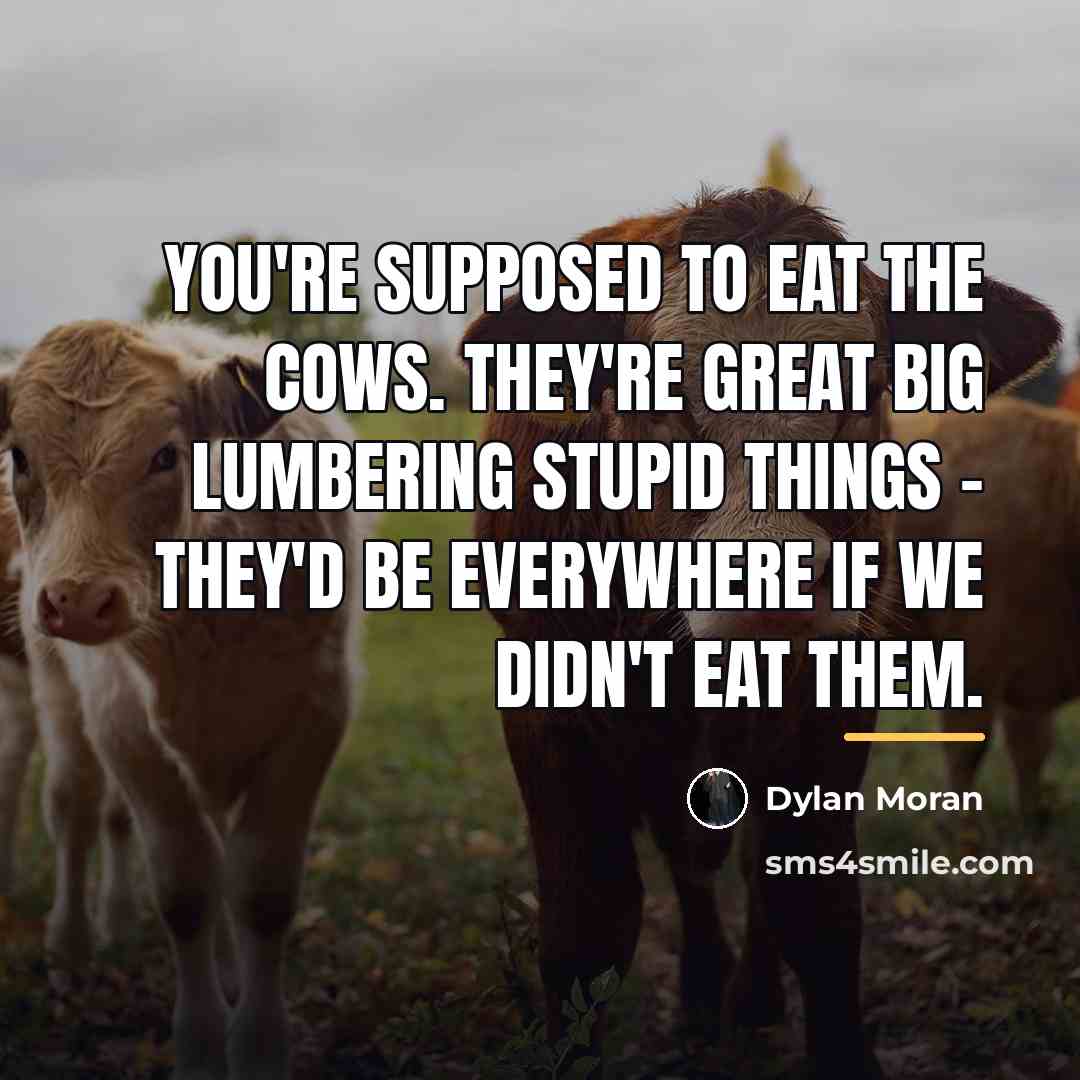 “You're supposed to eat the cows. They're great big lumbering…” quote by Dylan Moran