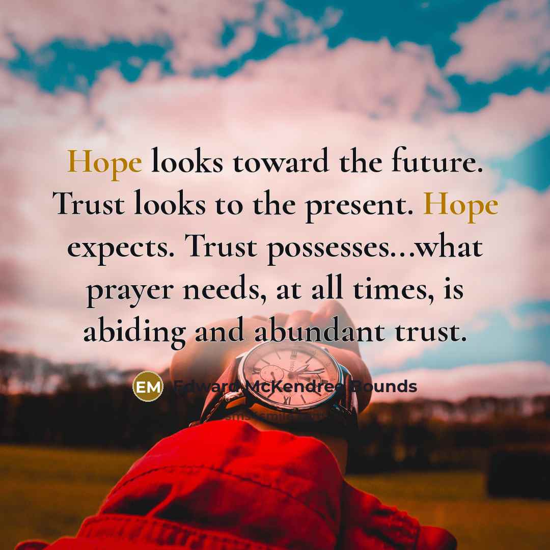 “Hope looks toward the future. Trust looks to the present.…” quote by Edward McKendree Bounds