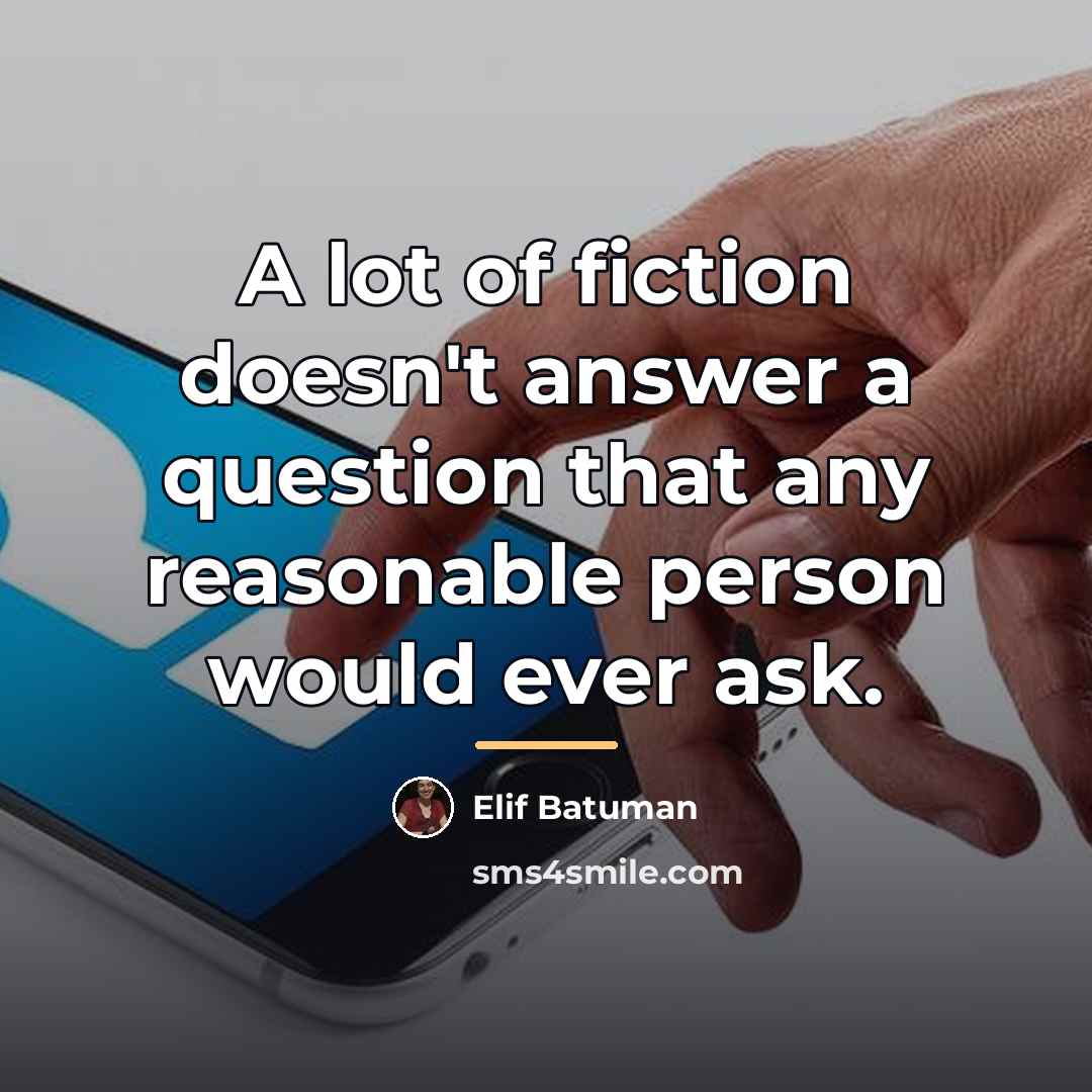 “A lot of fiction doesn't answer a question that any…” quote by Elif Batuman