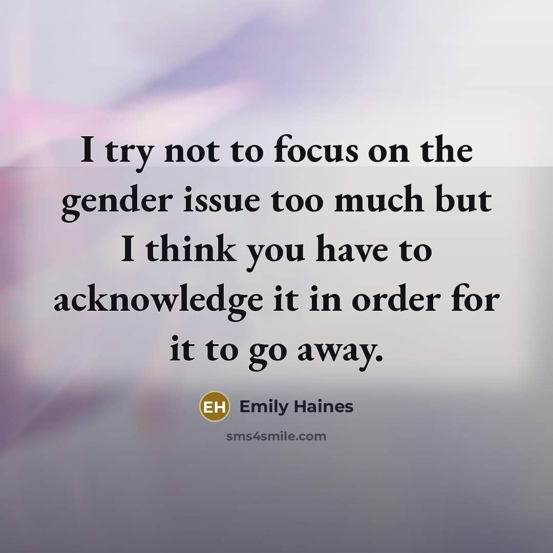 “I try not to focus on the gender issue too…” quote by Emily Haines