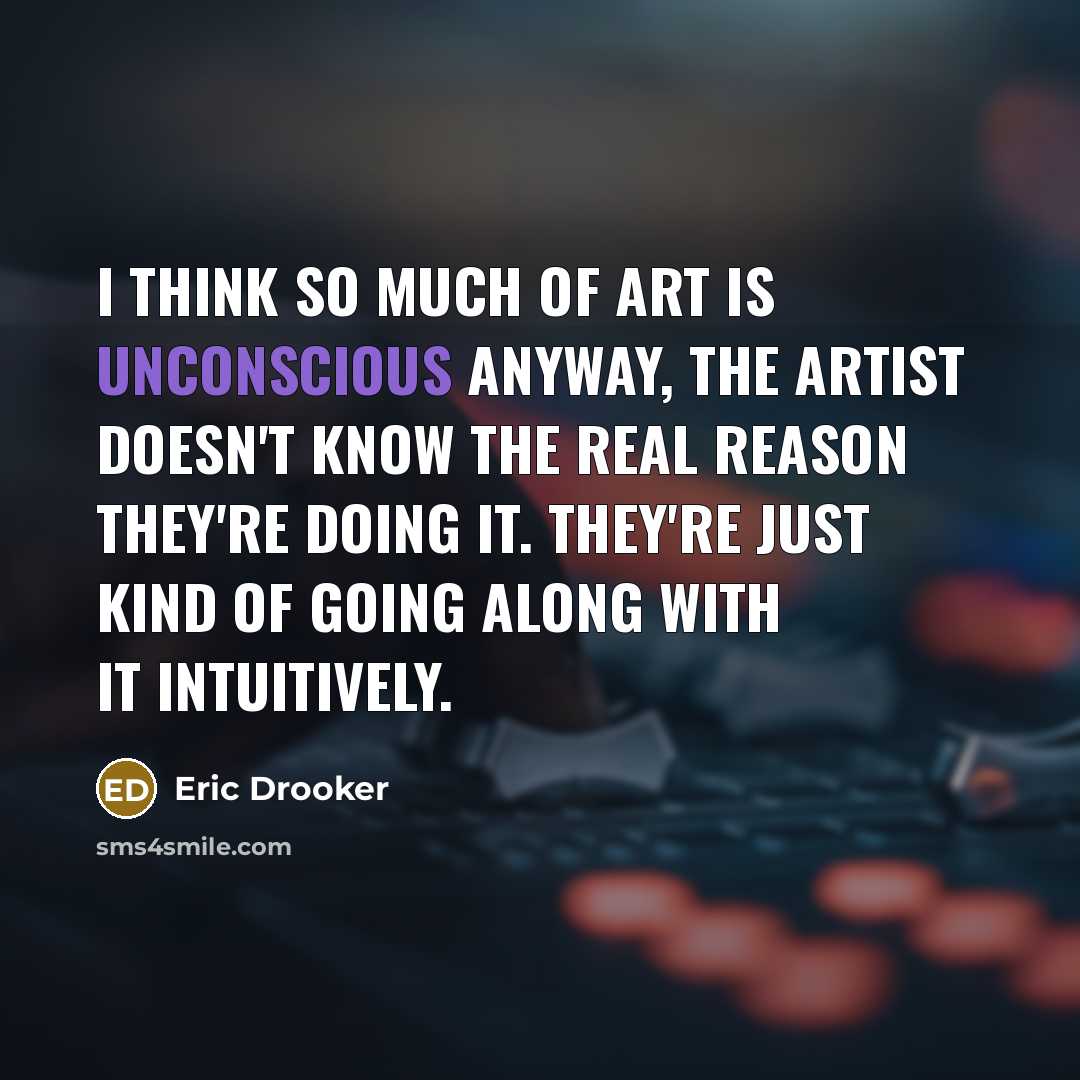 “I think so much of art is unconscious anyway, the…” quote by Eric Drooker