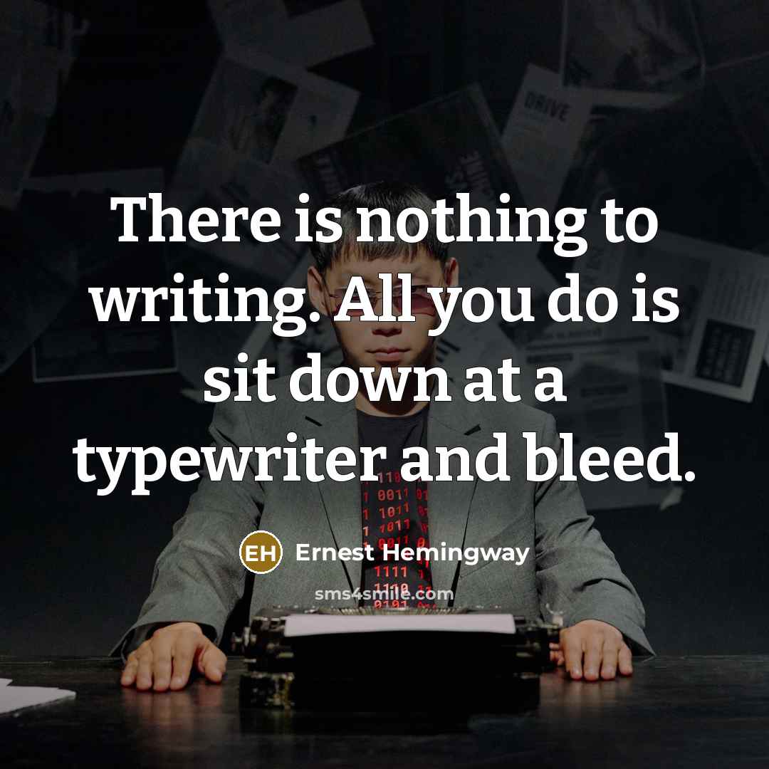 “There is nothing to writing. All you do is sit…” quote by Ernest Hemingway