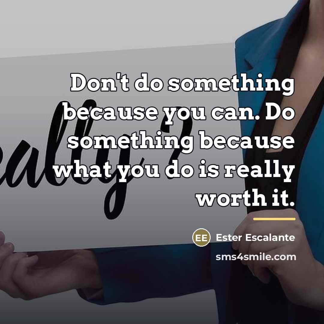 “Don't do something because you can. Do something because what…” quote by Ester Escalante