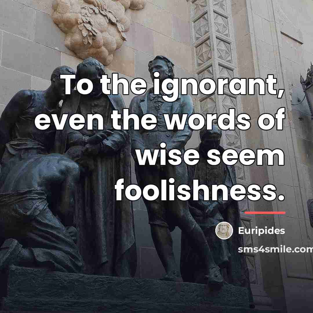 “To the ignorant, even the words of wise seem foolishness.…” quote by Euripides