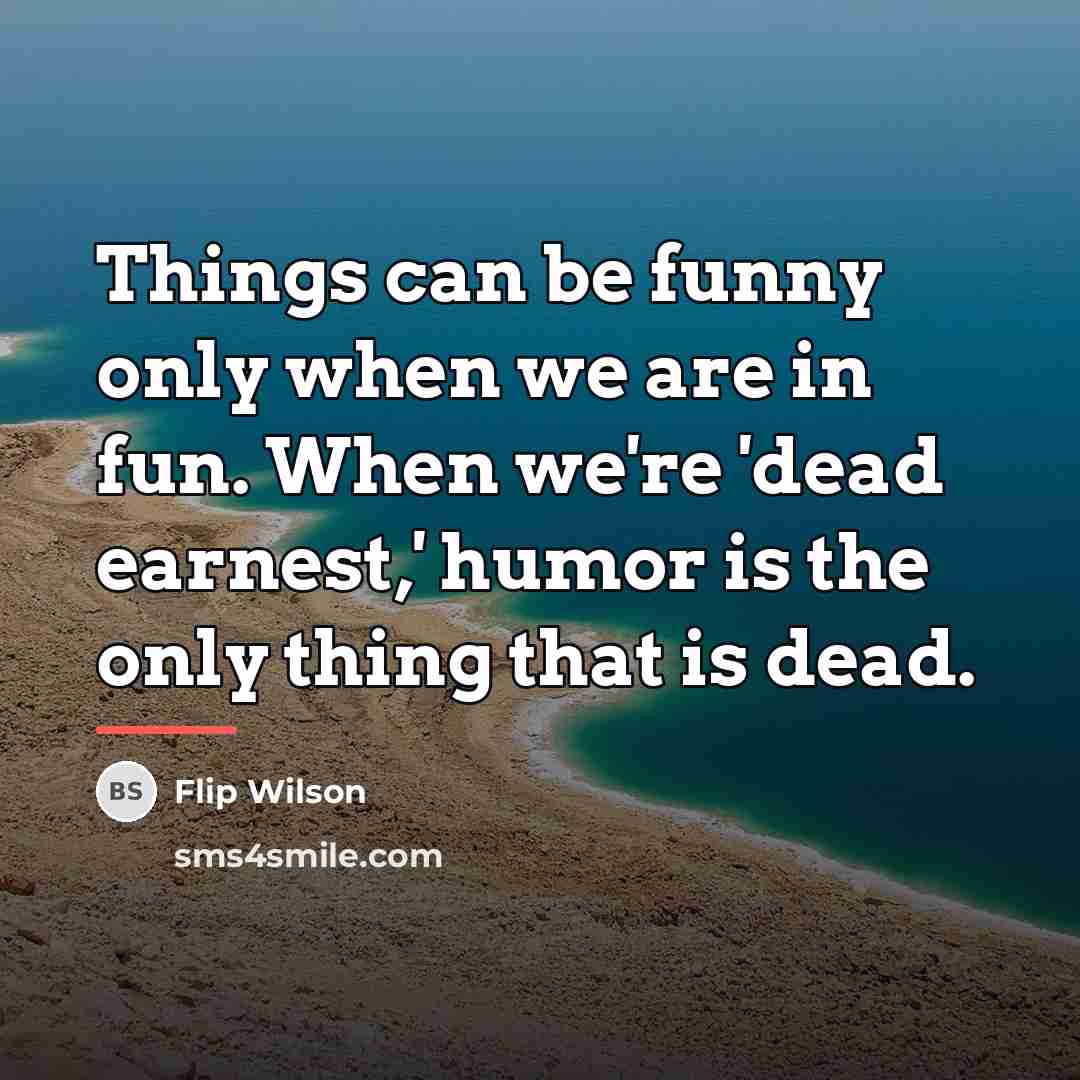 “Things can be funny only when we are in fun.…” quote by Flip Wilson