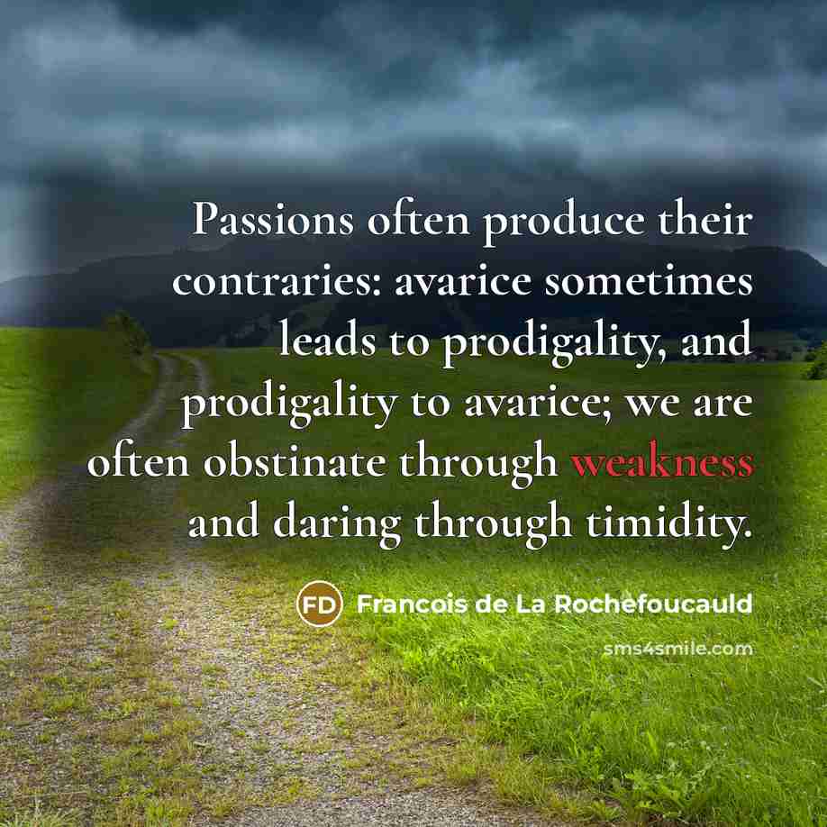 “Passions often produce their contraries: avarice sometimes leads to prodigality,…” quote by Francois de La Rochefoucauld