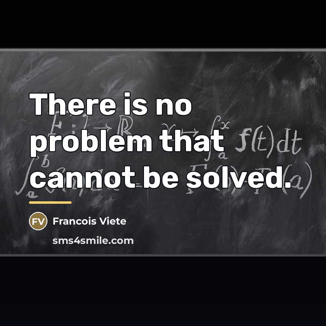 “There is no problem that cannot be solved.…” quote by Francois Viete