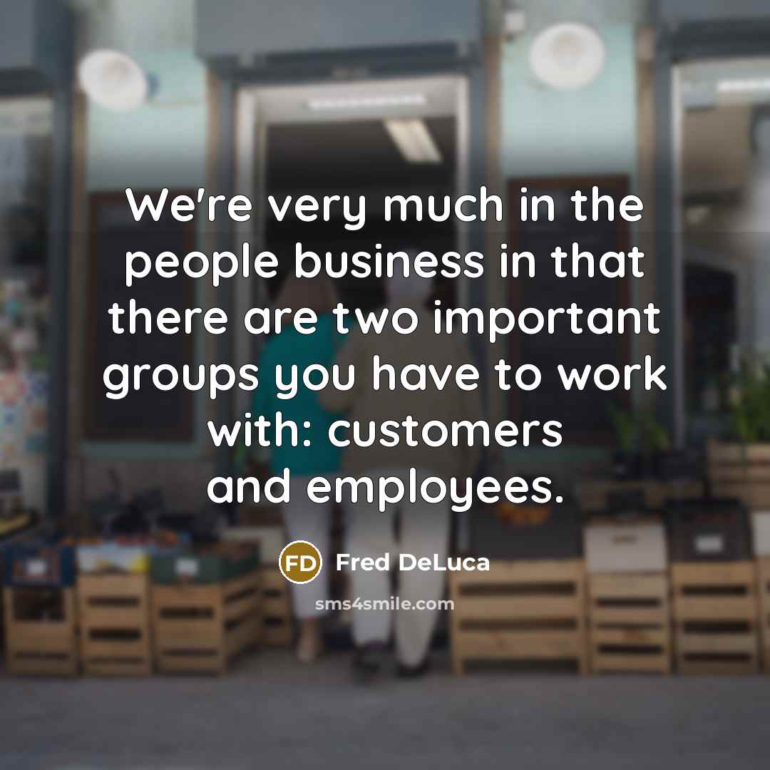 “We're very much in the people business in that there…” quote by Fred DeLuca