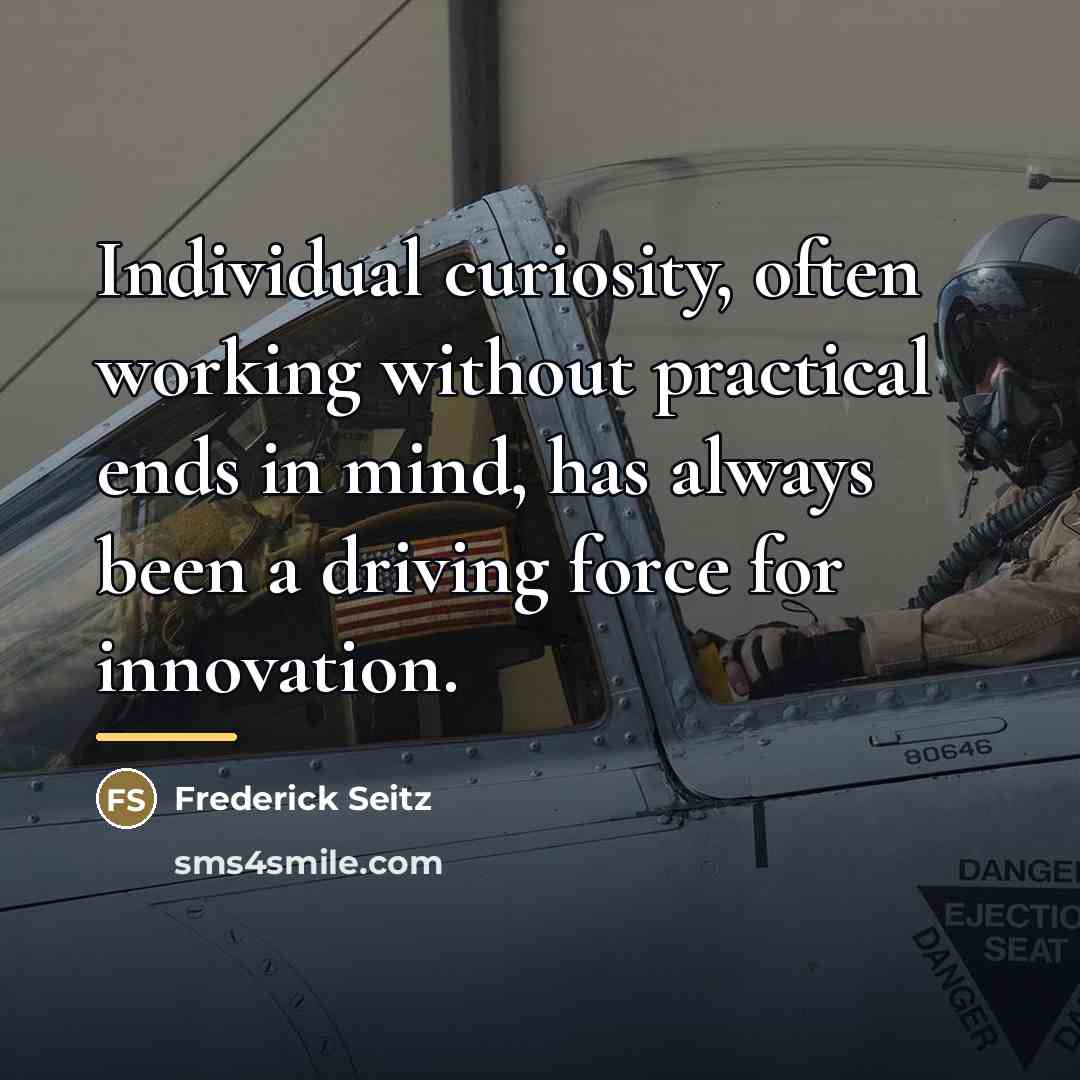 “Individual curiosity, often working without practical ends in mind, has…” quote by Frederick Seitz