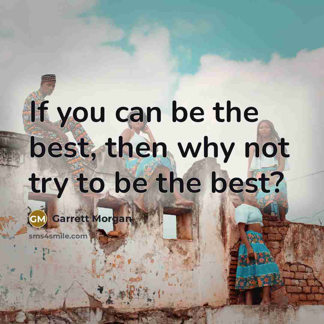 “If you can be the best, then why not try…” quote by Garrett Morgan