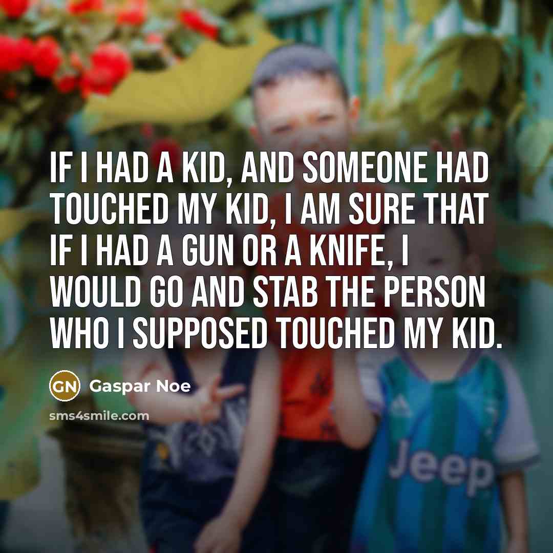 “If I had a kid, and someone had touched my…” quote by Gaspar Noe