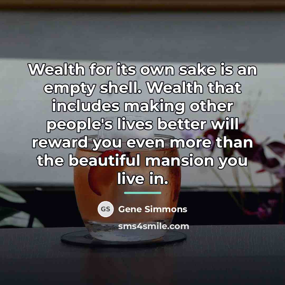 “Wealth for its own sake is an empty shell. Wealth…” quote by Gene Simmons