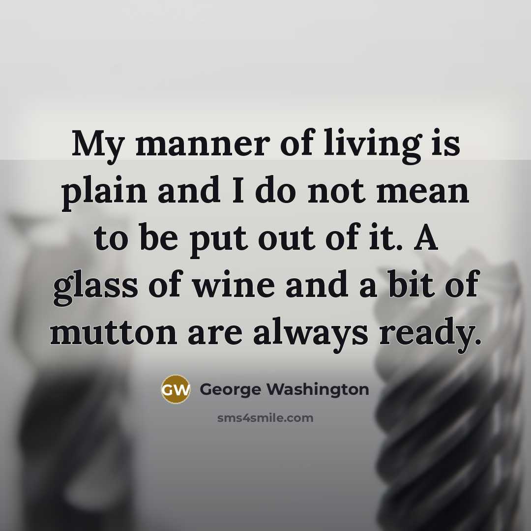 “My manner of living is plain and I do not…” quote by George Washington