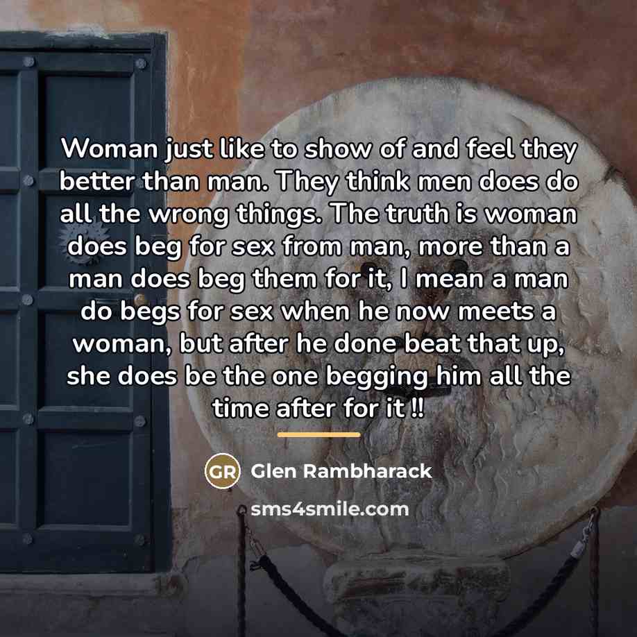 “Woman just like to show of and feel they better…” quote by Glen Rambharack