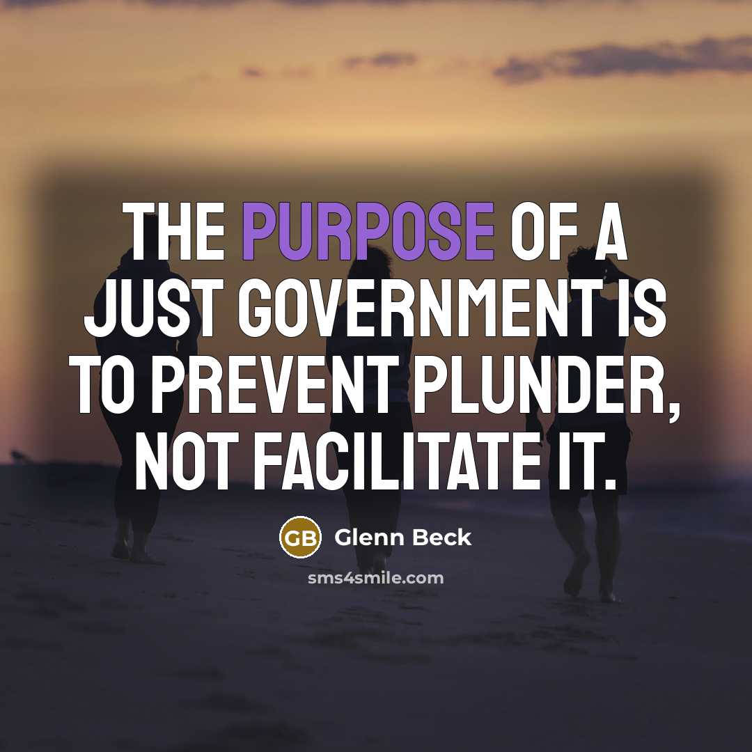 “The purpose of a just government is to prevent plunder,…” quote by Glenn Beck