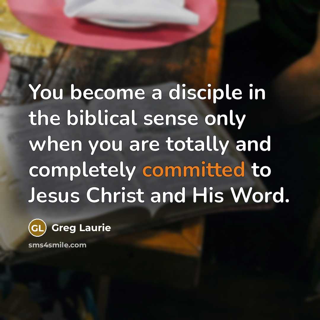 “You become a disciple in the biblical sense only when…” quote by Greg Laurie