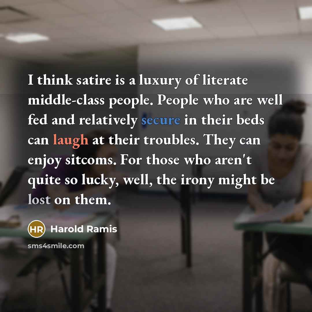 “I think satire is a luxury of literate middle-class people.…” quote by Harold Ramis