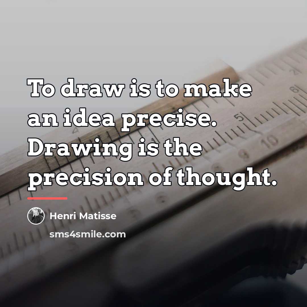“To draw is to make an idea precise. Drawing is…” quote by Henri Matisse