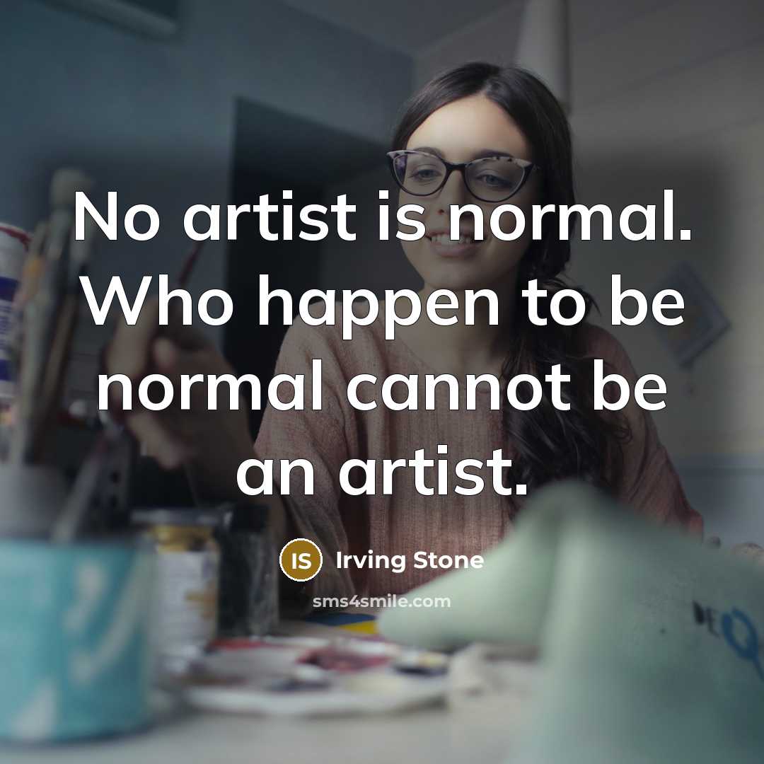 “No artist is normal. Who happen to be normal cannot…” quote by Irving Stone