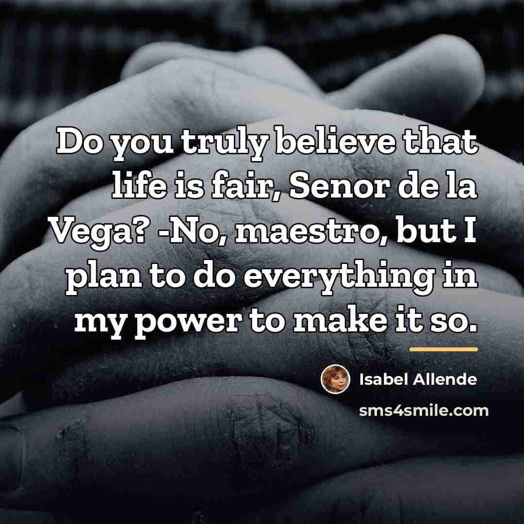 “Do you truly believe that life is fair, Senor de…” quote by Isabel Allende