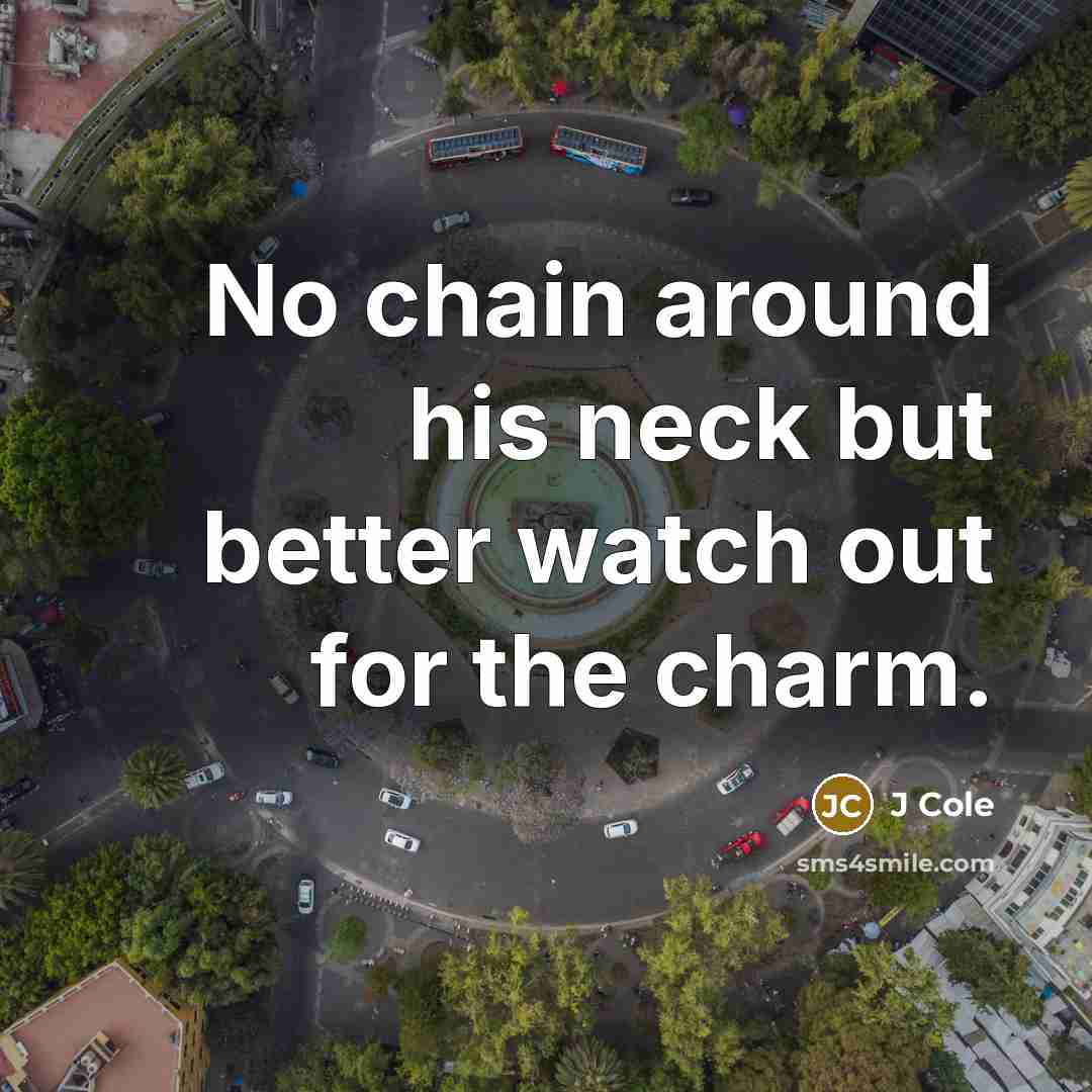 “No chain around his neck but better watch out for…” quote by J Cole