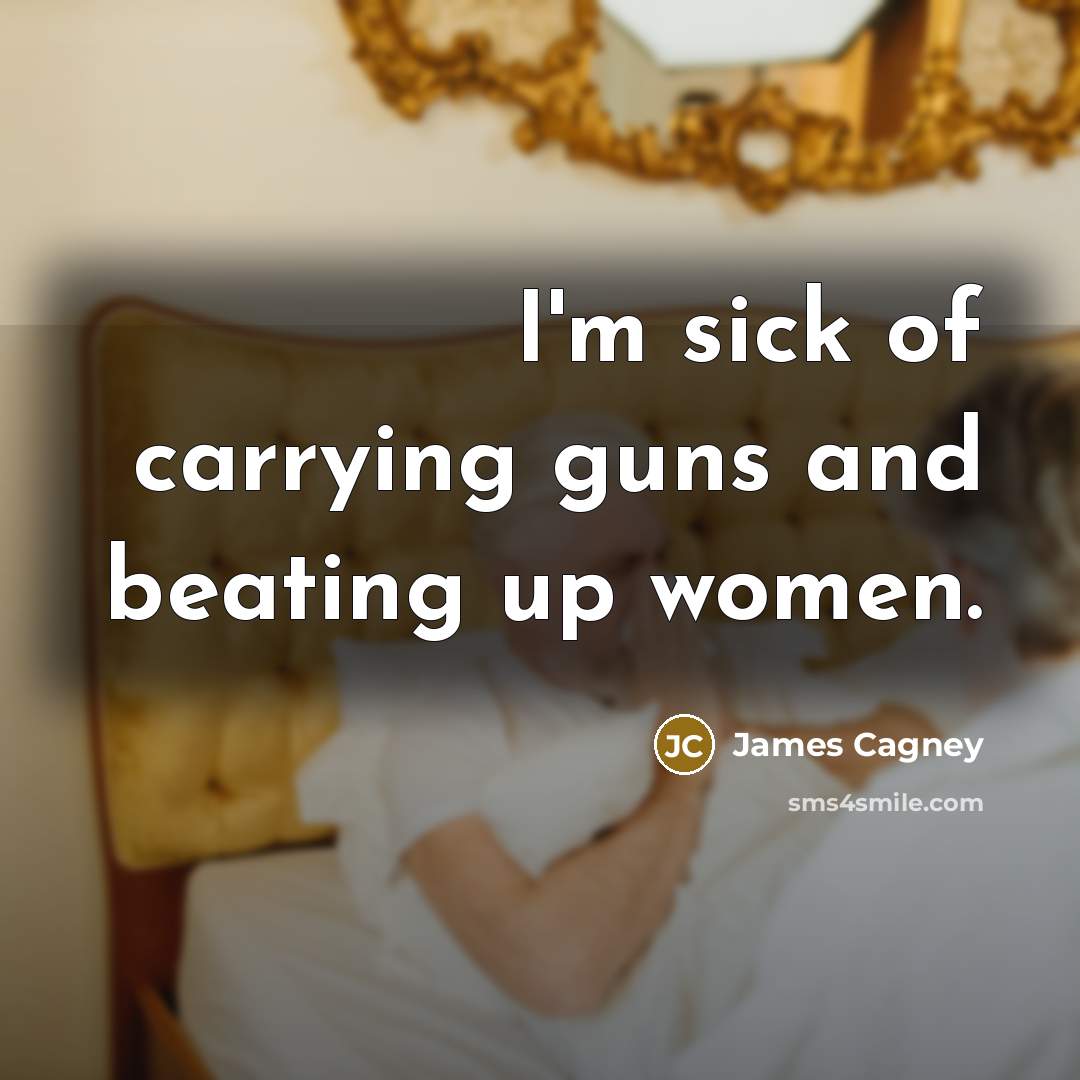 “I`m sick of carrying guns and beating up women.…” quote by James Cagney