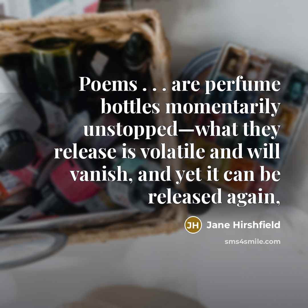 “Poems . . . are perfume bottles momentarily unstopped—what they…” quote by Jane Hirshfield