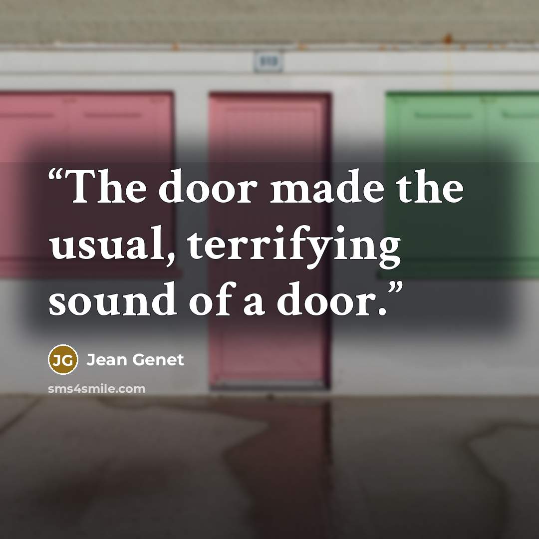 “The door made the usual, terrifying sound of a door.” quote by Jean Genet