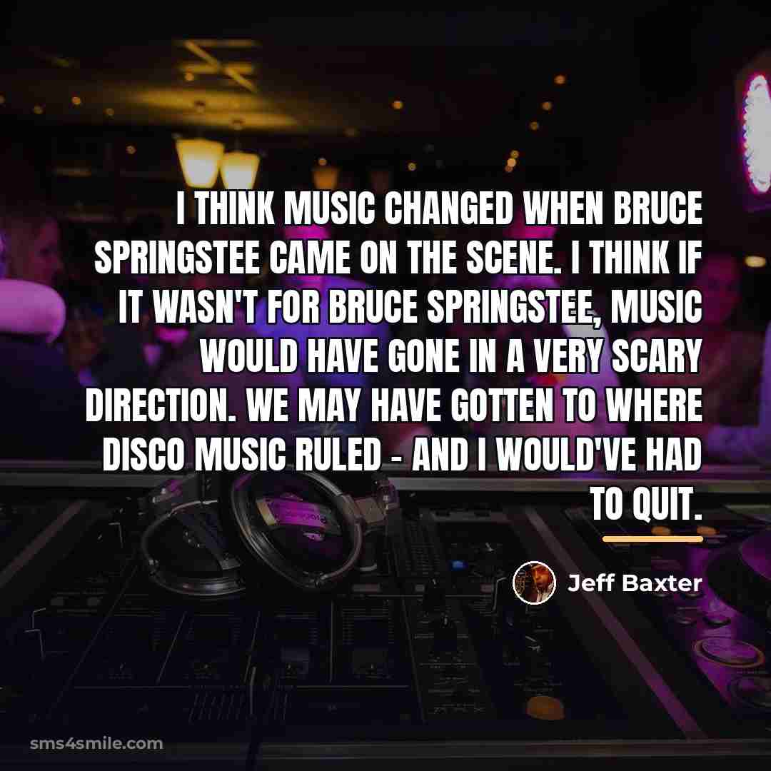 “I think music changed when Bruce Springstee came on the…” quote by Jeff Baxter