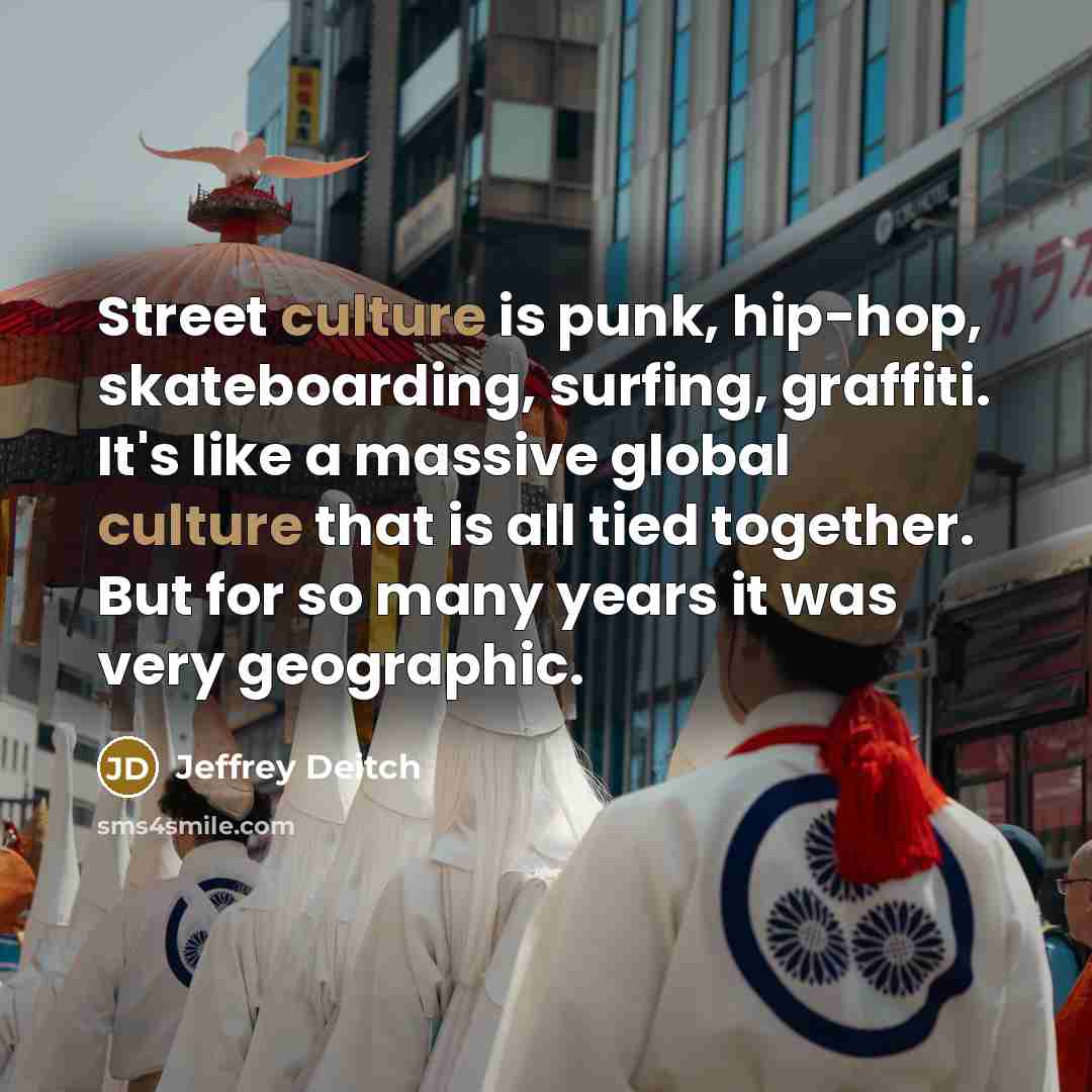“Street culture is punk, hip-hop, skateboarding, surfing, graffiti. It's like…” quote by Jeffrey Deitch