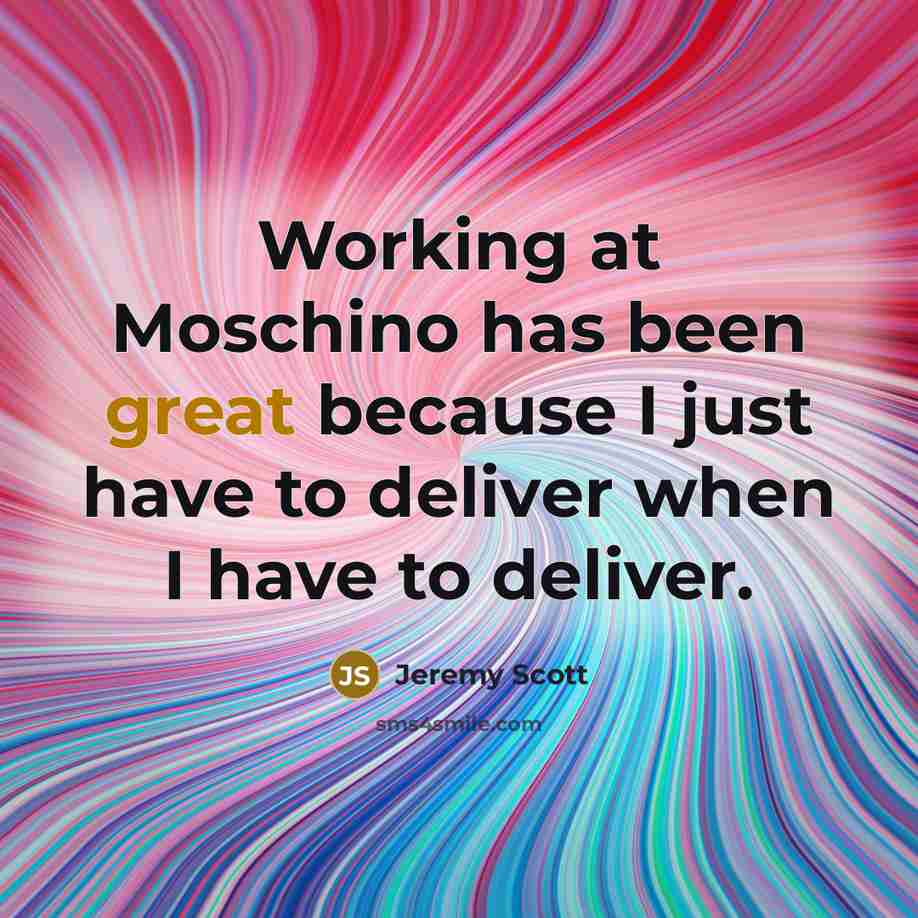 “Working at Moschino has been great because I just have…” quote by Jeremy Scott