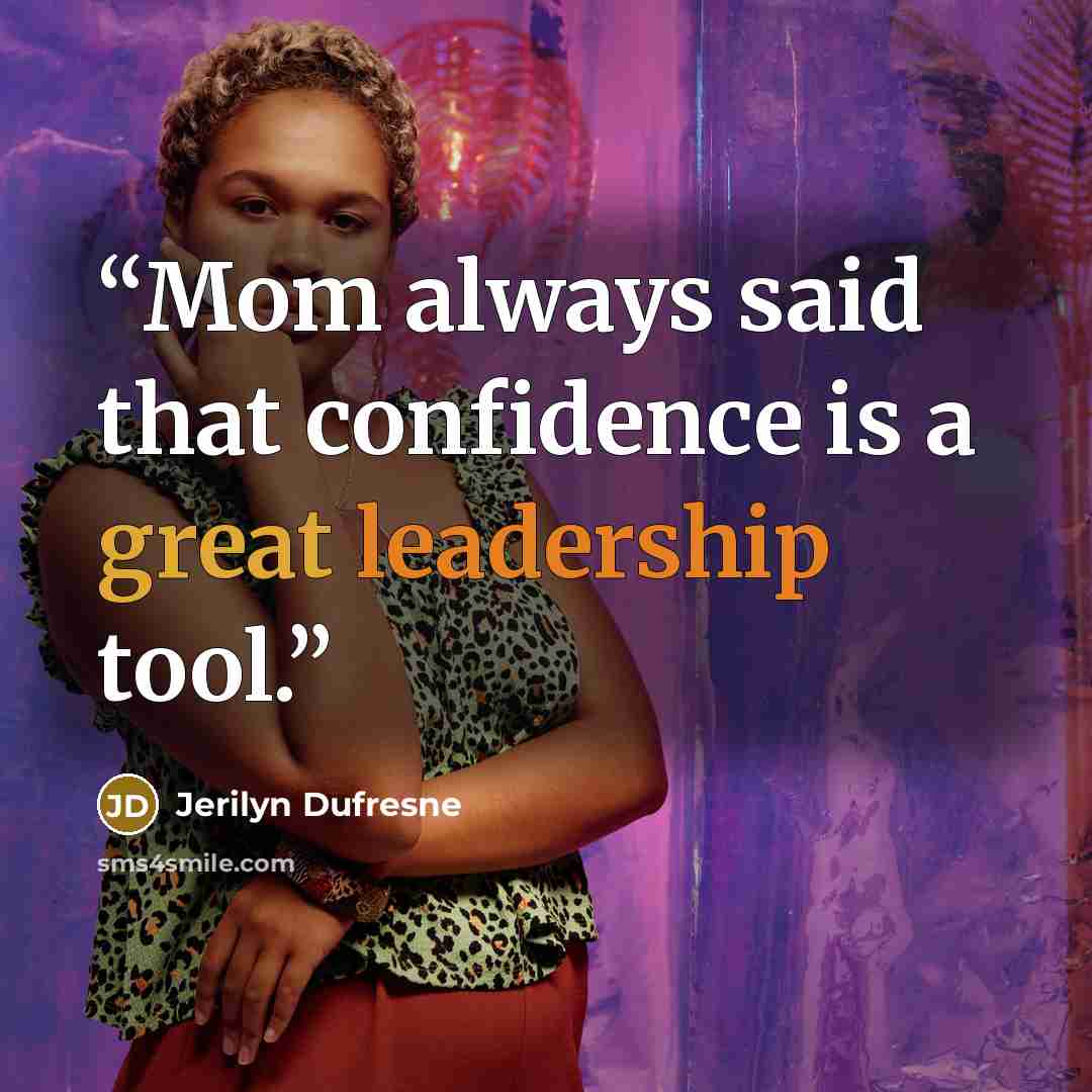 “Mom always said that confidence is a great leadership tool.” quote by Jerilyn Dufresne