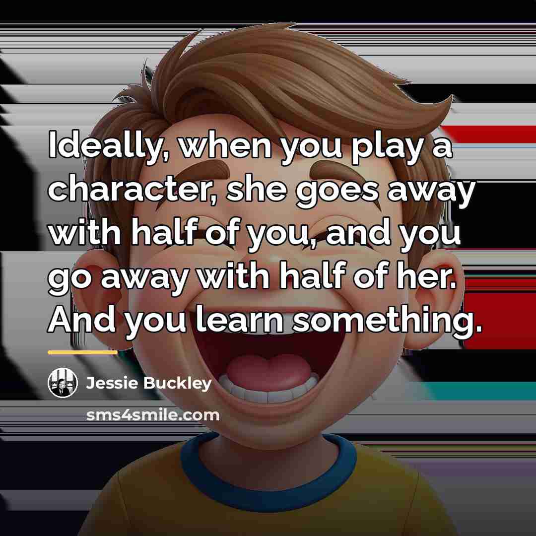 “Ideally, when you play a character, she goes away with…” quote by Jessie Buckley