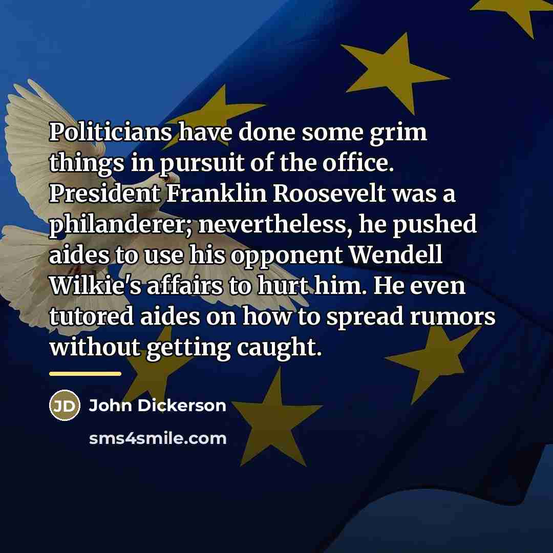 “Politicians have done some grim things in pursuit of the…” quote by John Dickerson