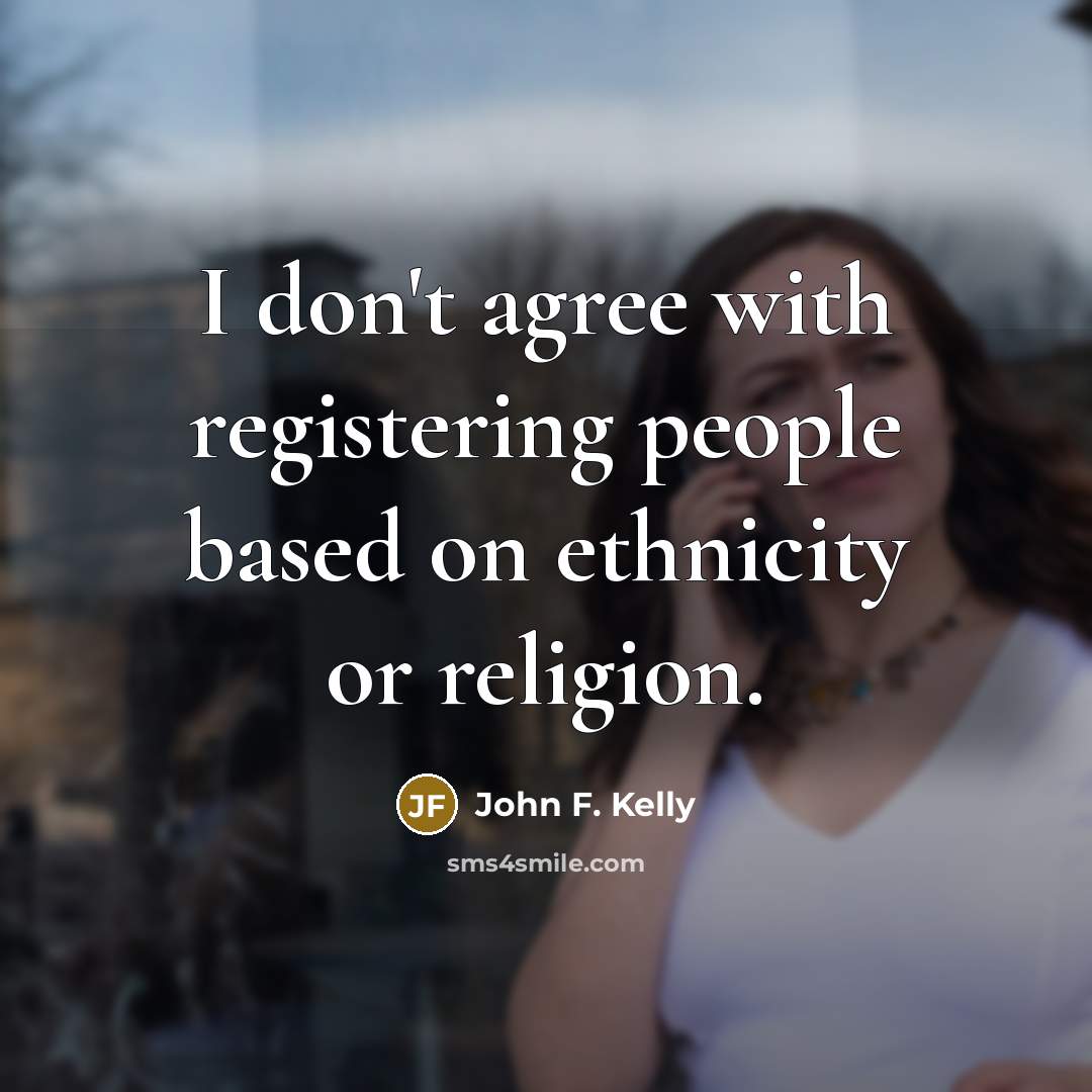 “I don't agree with registering people based on ethnicity or…” quote by John F. Kelly