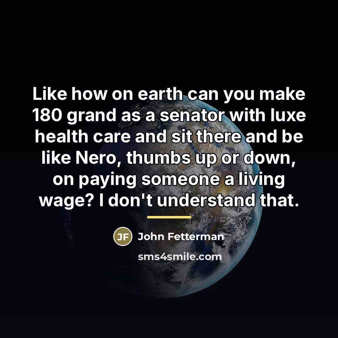 “Like how on earth can you make 180 grand as…” quote by John Fetterman