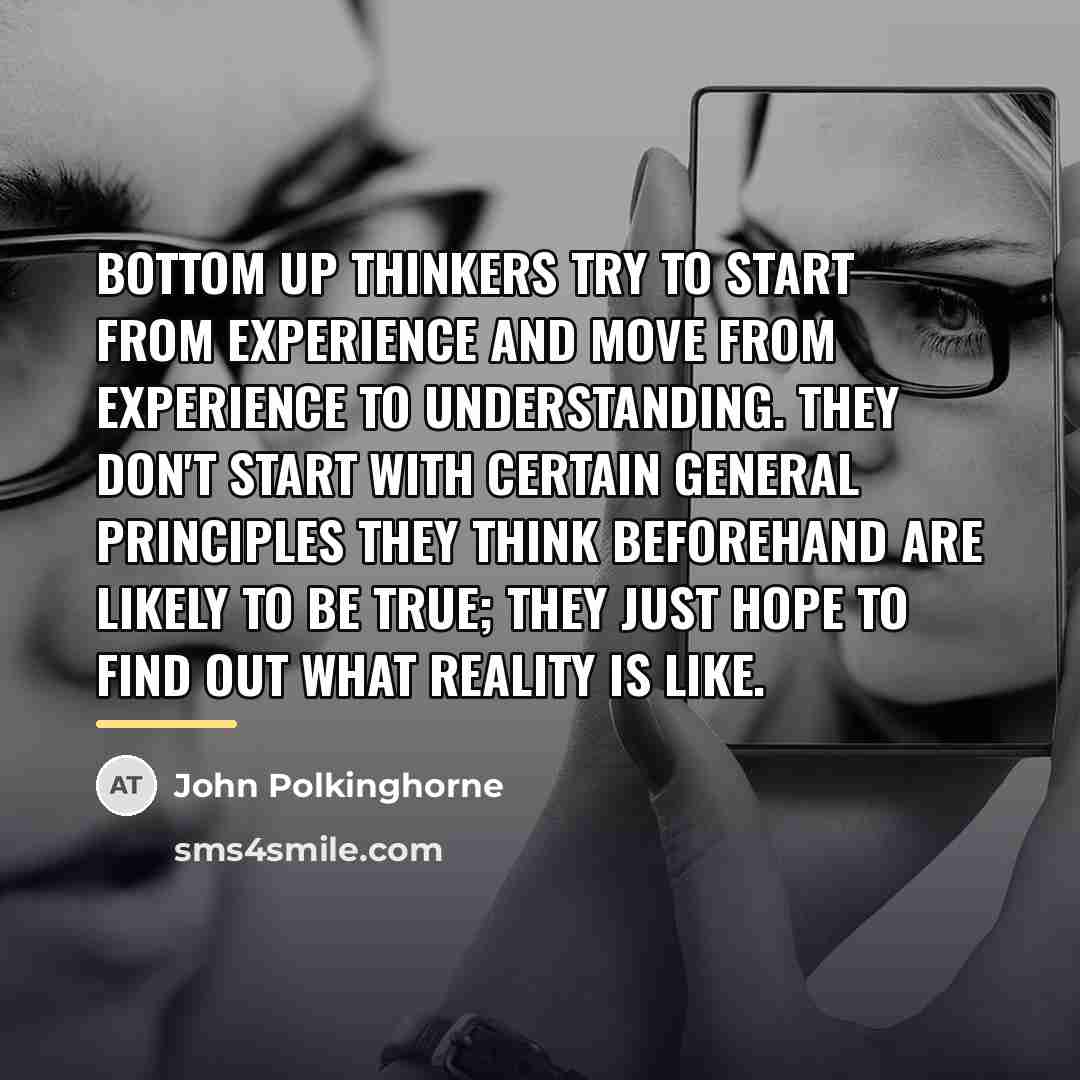 “Bottom up thinkers try to start from experience and move…” quote by John Polkinghorne