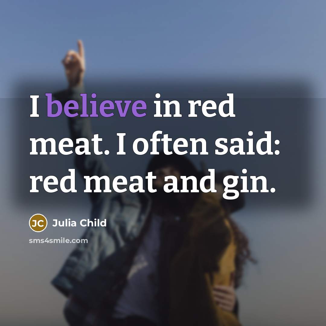 “I believe in red meat. I often said: red meat…” quote by Julia Child