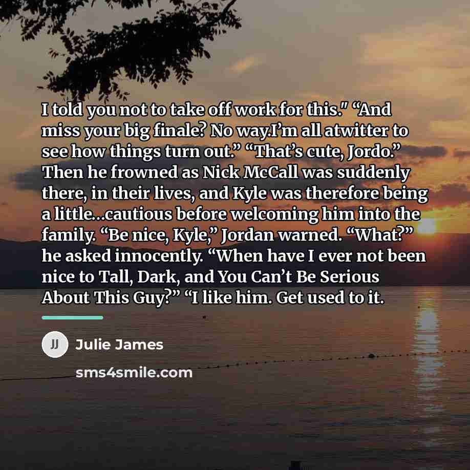 “I told you not to take off work for this."…” quote by Julie James