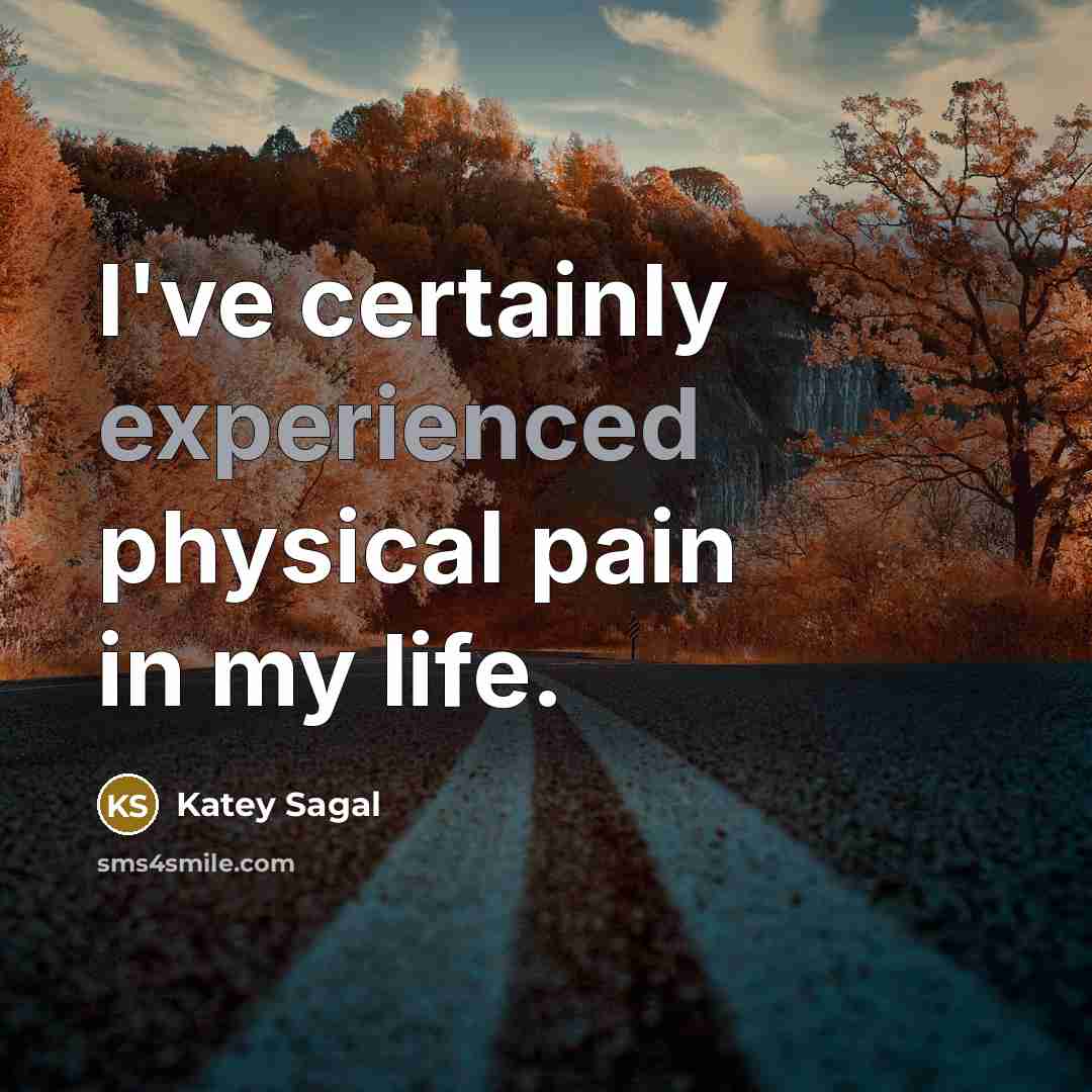 “I've certainly experienced physical pain in my life.…” quote by Katey Sagal
