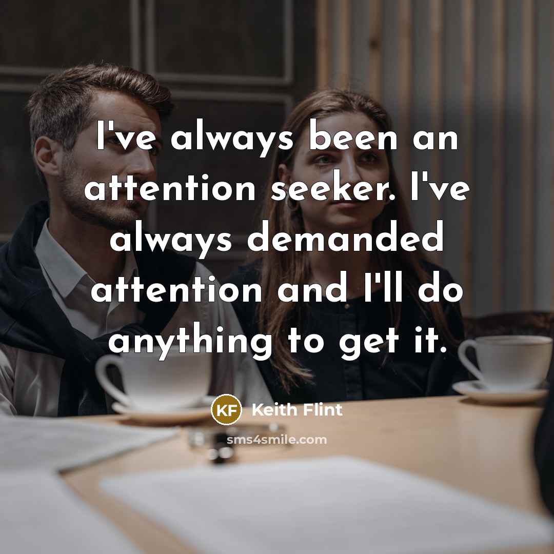 “I've always been an attention seeker. I've always demanded attention…” quote by Keith Flint