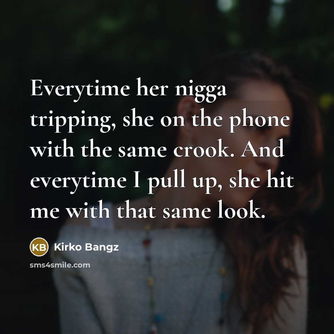 “Everytime her nigga tripping, she on the phone with the…” quote by Kirko Bangz
