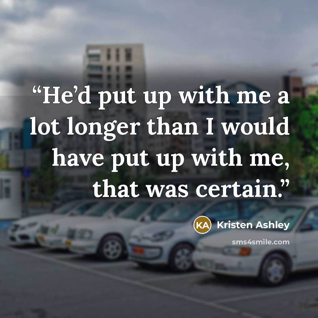 “He’d put up with me a lot longer than I would have put up with me, that was certain.” quote by Kristen Ashley