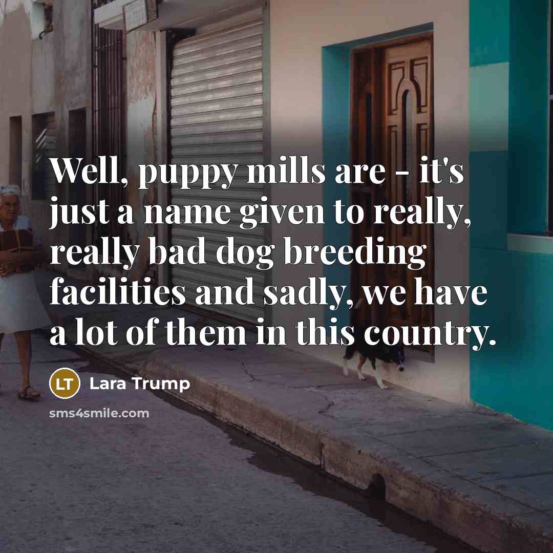“Well, puppy mills are - it's just a name given…” quote by Lara Trump