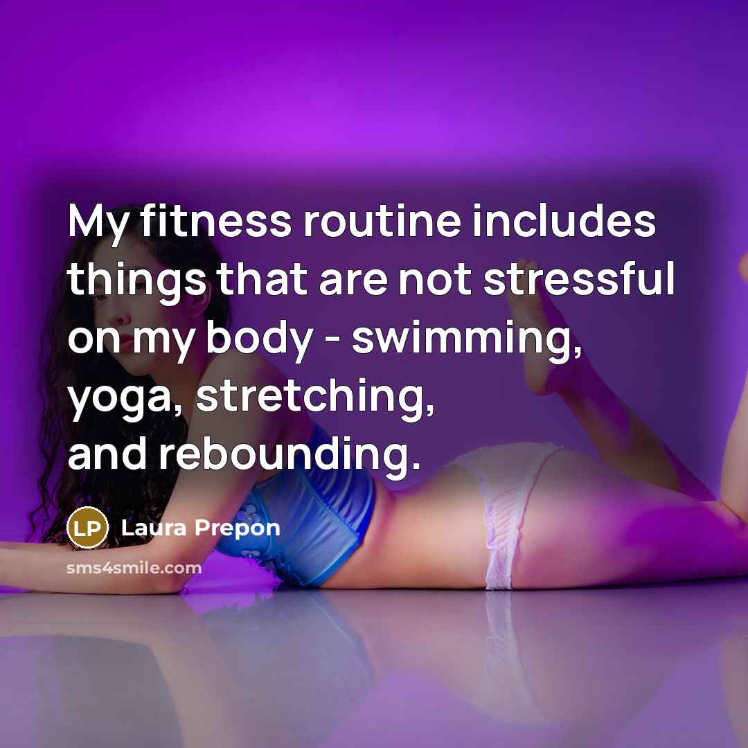 “My fitness routine includes things that are not stressful on…” quote by Laura Prepon