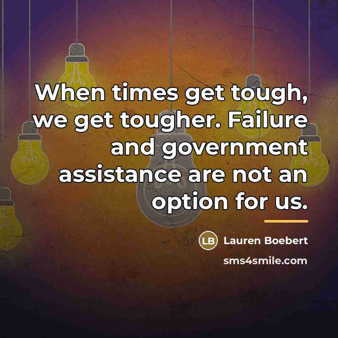 “When times get tough, we get tougher. Failure and government…” quote by Lauren Boebert